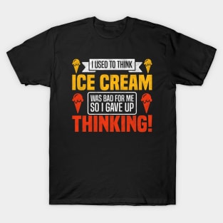 Funny I Used To Think Ice Cream Was Bad For Me So I Gave Up Thinking! - Ice Cream Lover T-Shirt